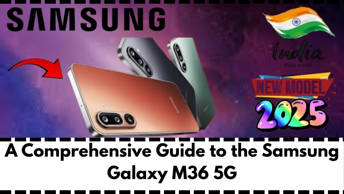 A Comprehensive Guide to the Samsung Galaxy M36 5G