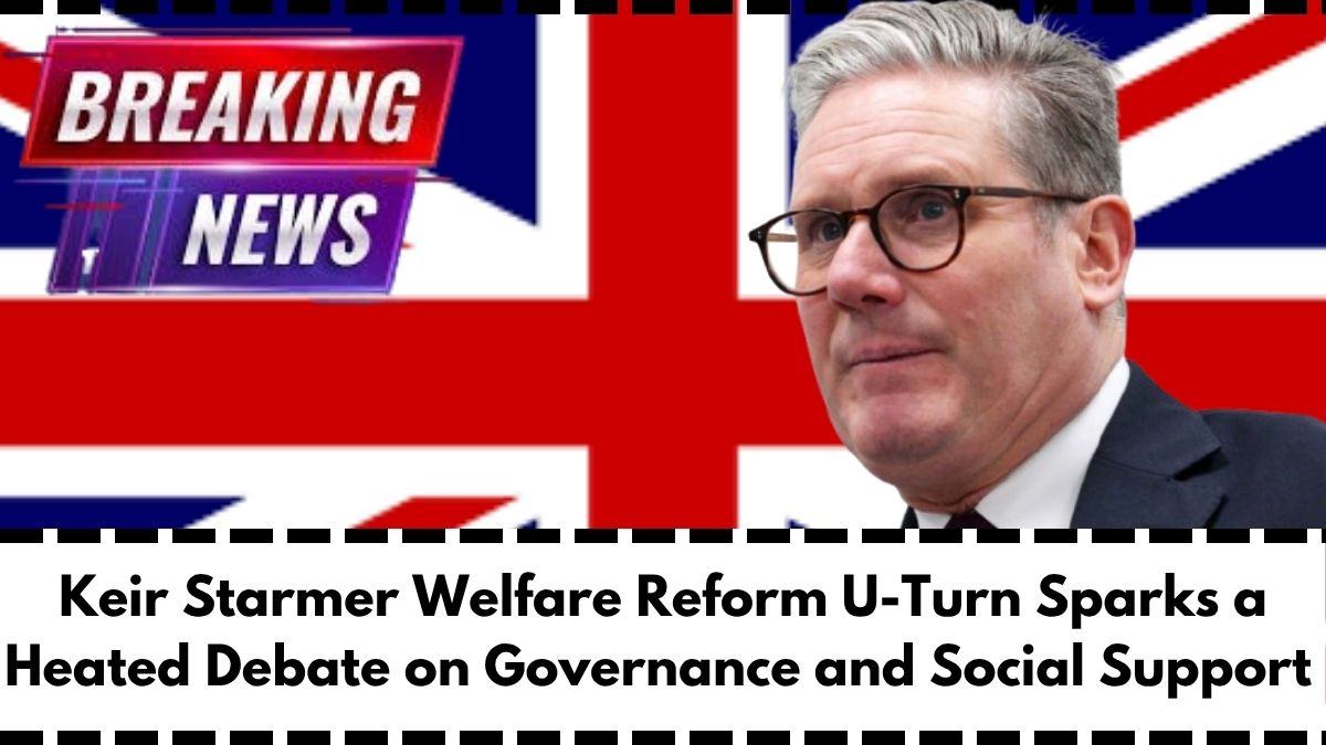 Keir Starmer Welfare Reform U-Turn Sparks a Heated Debate on Governance and Social Support