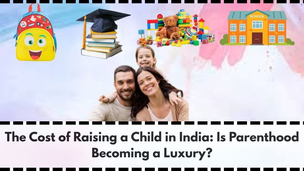The Cost of Raising a Child in India: Is Parenthood Becoming a Luxury?